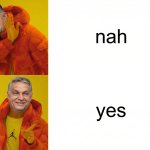 Orban Yes or Hell Nah