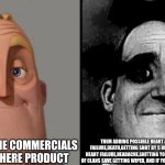 Every medicine commercial be like | HOW MEDICINE COMMERCIALS DESCRIBE THERE PRODUCT; THEM ADDING POSSIBLE HEART ATTACK,STOKES,LUNG FAILURE,DEATH,GETTING SHOT BY 5 RUSSIANS,STOMACH ACHES, HEART FAILURE,HEADACHE,SHITTING YOUR BRAINS OUT, YOUR CLASH OF CLANS SAVE GETTING WIPED, AND IF YOUR ALLERGIC GO SEE A DOCTOR | image tagged in traumatized mr incredible | made w/ Imgflip meme maker