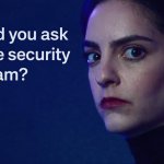 Did you ask security