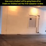 JUST SURVIVE ONE MORE DAY AND FREEDOM | How every student will be going home after finals are finished and the first semester is done | image tagged in gifs,school,memes,relatable,funny,school memes | made w/ Imgflip video-to-gif maker