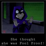 Ugh | She thought she was Fool Proof! | image tagged in demotivationals,memes,funny,raven,cursed | made w/ Imgflip meme maker