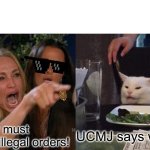 Woman Yelling At Cat | Military must refuse illegal orders! UCMJ says what? | image tagged in memes,woman yelling at cat | made w/ Imgflip meme maker