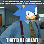 Sonic Frontiers is THE Sonic game of all time. | IF SAGE WOULD TELL ME HOW TO SAVE MY FRIENDS AND LEAVE INSTEAD OF JUST TELLING ME TO LEAVE WITHOUT ANY CLUE HOW, THAT'D BE GREAT! | image tagged in memes,that would be great,sonic the hedgehog,sonic frontiers,sega,robotnik | made w/ Imgflip meme maker