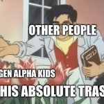 Forgotten twin | OTHER PEOPLE; GEN ALPHA KIDS; IS THIS ABSOLUTE TRASH? | image tagged in are these violets,is this a pigeon,is this a pigeon part 2,new template | made w/ Imgflip meme maker