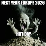 Ash baby | NEXT YEAR EUROPE 2026; HOT DAY | image tagged in ash baby | made w/ Imgflip meme maker