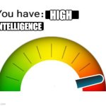those people tho | HIGH; INTELLIGENCE | image tagged in depression-o-meter,intelligence | made w/ Imgflip meme maker