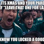 we go so lucky | POV ITS XMAS AND YOUR PARENTS SAY "LEAVE THAT ONE FOR LAST; AND YOU KNOW YOU LOCKED A GOOD PRESENT | image tagged in squid game cheer,christmas | made w/ Imgflip meme maker