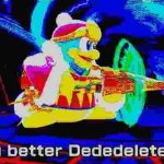 King Dedede You better dededelete this