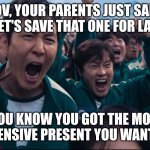 Christmas credit mexican_doufus | POV, YOUR PARENTS JUST SAID, " LET'S SAVE THAT ONE FOR LAST; (YOU KNOW YOU GOT THE MOST EXPENSIVE PRESENT YOU WANTED) | image tagged in squid game cheer | made w/ Imgflip meme maker
