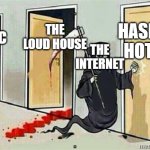 fandoms in a nutshell | HASBIN HOTEL; THE LOUD HOUSE; SONIC; THE INTERNET | image tagged in grim reaper knocking door | made w/ Imgflip meme maker