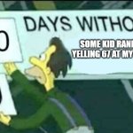0 days without (Lenny, Simpsons) | SOME KID RANDOMLY YELLING 67 AT MY SCHOOL | image tagged in 0 days without lenny simpsons,memes | made w/ Imgflip meme maker