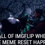 if the meme reset doesnt happen i will *insert violent joke* | ALL OF IMGFLIP WHEN THE MEME RESET HAPPENS | image tagged in gifs,meme | made w/ Imgflip video-to-gif maker