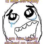 ITS MY BIRTHDAY | iz mah borthday; I am now legally allowed on imgflip | image tagged in memes,funny,gifs,happy birthday | made w/ Imgflip meme maker