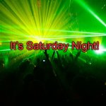 Party Time | It’s Saturday Night! | image tagged in party time | made w/ Imgflip meme maker