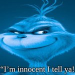 Blue Grinch | “I’m innocent I tell ya! | image tagged in blue grinch | made w/ Imgflip meme maker