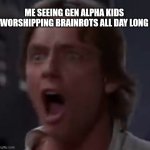 Luke Skywalker shocked | ME SEEING GEN ALPHA KIDS WORSHIPPING BRAINROTS ALL DAY LONG | image tagged in luke skywalker shocked,memes,funny,luke skywalker,shocked | made w/ Imgflip meme maker