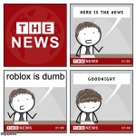 Yes | roblox is dumb | image tagged in the news,breaking news,official news | made w/ Imgflip meme maker