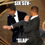 slap | SIX SEV-; *SLAP* | image tagged in will smith punching chris rock,hehehe | made w/ Imgflip meme maker