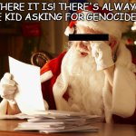 Santa Reading Letter | THERE IT IS! THERE'S ALWAYS ONE KID ASKING FOR GENOCIDE OF | image tagged in santa reading letter | made w/ Imgflip meme maker