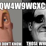 Those who know | DQW4W9WGXCQ; THOSE WHO DON’T KNOW; THOSE WHO KNOW | image tagged in traumatized mr incredible,funny,memes,relatable,those who know | made w/ Imgflip meme maker