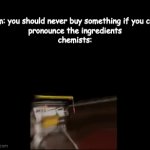 I wonder if I can enter a clever title for my gif | Mom: you should never buy something if you cant 
pronounce the ingredients
chemists: | image tagged in gifs,memes,mom | made w/ Imgflip video-to-gif maker