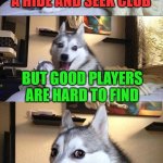 Bad Pun Dog | I TRIED TO START A HIDE AND SEEK CLUB; BUT GOOD PLAYERS ARE HARD TO FIND | image tagged in memes,bad pun dog | made w/ Imgflip meme maker