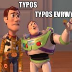 Real | TYPOS EVRWYHERE; TYPOS | image tagged in memes,x x everywhere | made w/ Imgflip meme maker
