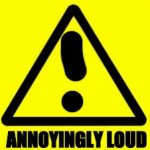 Annoyingly Loud