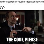 Hans Gruber The Code Please | Me: Uses the Playstation voucher I received for Christmas; SONY:; THE CODE, PLEASE | image tagged in memes,hans gruber the code please,hans gruber,die hard,playstation,christmas | made w/ Imgflip meme maker