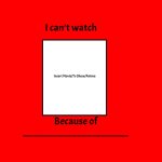 I can't watch blank because of blank meme