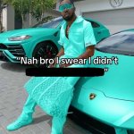 Nah Bro I Swear I Didn't meme