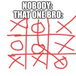 "Oh look 3 in a row" | NOBODY: 
THAT ONE BRO: | image tagged in blank white template | made w/ Imgflip meme maker