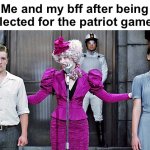 This isn’t gonna end well | Me and my bff after being selected for the patriot games: | image tagged in hunger games,patriot games,donald trump | made w/ Imgflip meme maker
