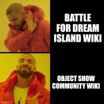 OSC WIKI VS BFDI WIKI | BATTLE FOR DREAM ISLAND WIKI; OBJECT SHOW COMMUNITY WIKI | image tagged in drake,bfdi | made w/ Imgflip meme maker