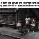 Power/Internet connection | Life if both the power and internet connection at my area is still on even when I was asleep: | image tagged in gifs,power outage,wifi,how it feels,blank white template,memes | made w/ Imgflip video-to-gif maker