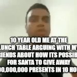 Fr | 10 YEAR OLD ME AT THE LUNCH TABLE ARGUING WITH MY FRIENDS ABOUT HOW ITS POSSIBLE FOR SANTA TO GIVE AWAY 1,000,000,000 PRESENTS IN 10 HOURS | image tagged in gifs,meme | made w/ Imgflip video-to-gif maker