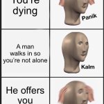 SCP-4999 be like | You’re dying; A man walks in so you’re not alone; He offers you a cigarette | image tagged in memes,panik kalm panik | made w/ Imgflip meme maker