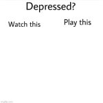 Depressed? Watch This play this meme