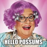 Hello from the Grand Dame | HELLO POSSUMS | image tagged in dame edna | made w/ Imgflip meme maker