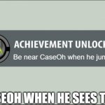 Achievement: Be near CaseOh when he j#mps