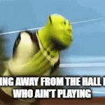Even worse when it's your 5th time seeing that person | ME RUNNING AWAY FROM THE HALL MONITOR
WHO AIN'T PLAYING | image tagged in school | made w/ Imgflip video-to-gif maker
