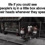 get herbert to 10k | life if you could see people's iq in a little box above their heads whenever they speak | image tagged in gifs,life if | made w/ Imgflip video-to-gif maker