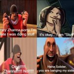 Haha Solider, you are banging my sister