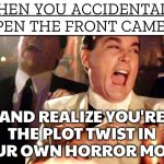 WHEN YOU ACCIDENTALLY OPEN YOUR PHONE CAMERA ON SELFIE MODE; AND SUDDENLY START QUESTIONING ALL YOUR LIFE CHOICES | WHEN YOU ACCIDENTALLY OPEN THE FRONT CAMERA; AND REALIZE YOU'RE THE PLOT TWIST IN YOUR OWN HORROR MOVIE | image tagged in memes,good fellas hilarious,plot twist,camera,help i accidentally,selfie | made w/ Imgflip meme maker