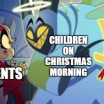 Can't wait a whole second to unwrap those gifts! | CHILDREN ON CHRISTMAS MORNING; IT IS TIME TO OPEN PRESENTS; PARENTS | image tagged in adam hazbin hotel,memes | made w/ Imgflip meme maker