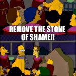 Remove the Stone of Shame!