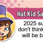 the worst year since 2020 and before that 2016 | 2025 sucks don't think 2026 will be better | image tagged in hat kid says,new years | made w/ Imgflip meme maker