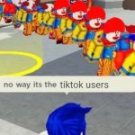 I mean it | tiktok users | image tagged in roblox no way it's the insert something you hate,tiktok sucks,tiktok,roblox meme | made w/ Imgflip meme maker