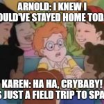 When the bus is magic, but the classmates are toxic. | ARNOLD: I KNEW I SHOULD'VE STAYED HOME TODAY... KAREN: HA HA, CRYBABY! IT'S JUST A FIELD TRIP TO SPACE! | image tagged in magic school bus,class,school days,school,magic,karens | made w/ Imgflip meme maker