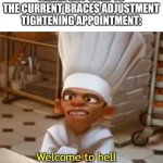 Let's burn together | TEETH: GOT USED TO THE CURRENT BRACES ADJUSTMENT
TIGHTENING APPOINTMENT: | image tagged in welcome to hell,relatable,relatable memes,braces | made w/ Imgflip meme maker